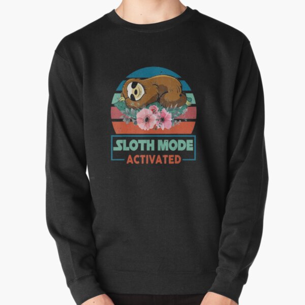 Sloth Mode Activated Sloth Sloth Lazy Cute Slow Funny Sleeping Sleep Nap Pullover Sweatshirt