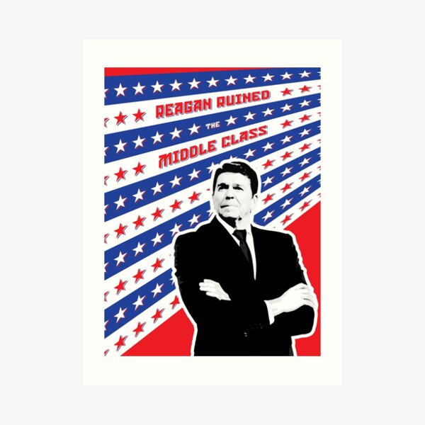 Reagan Ruined the Middle Class Art Print