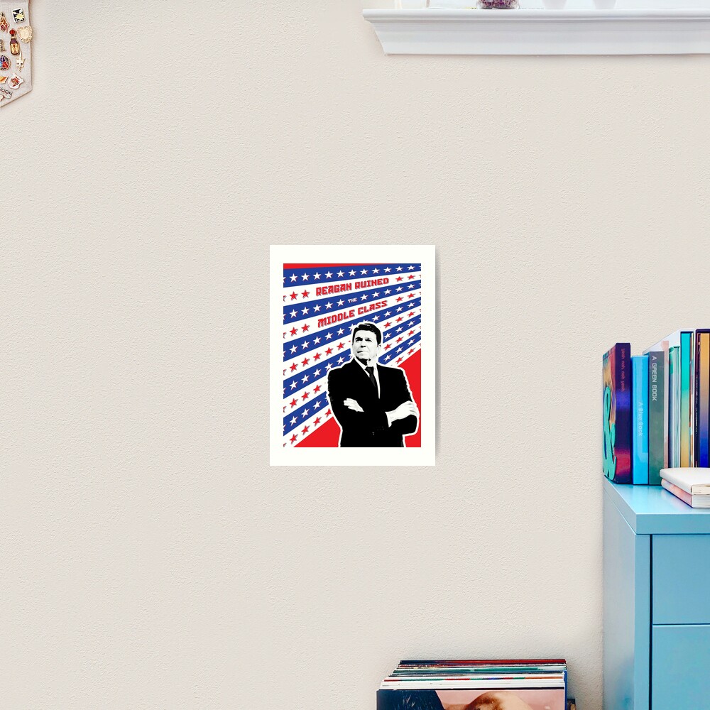 Reagan Ruined the Middle Class Art Print