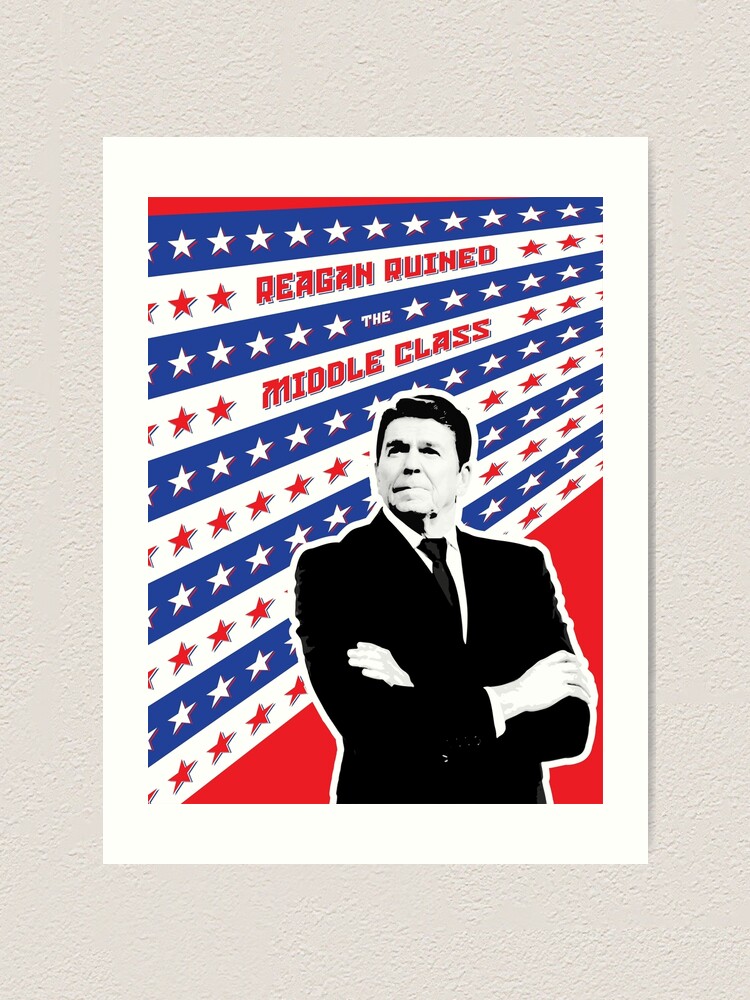 Alternate view of Reagan Ruined the Middle Class Art Print