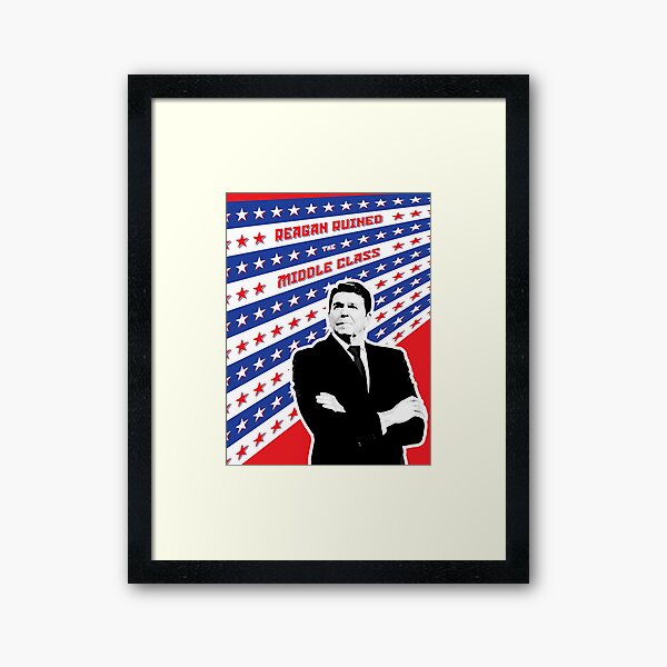 Reagan Ruined the Middle Class Framed Art Print