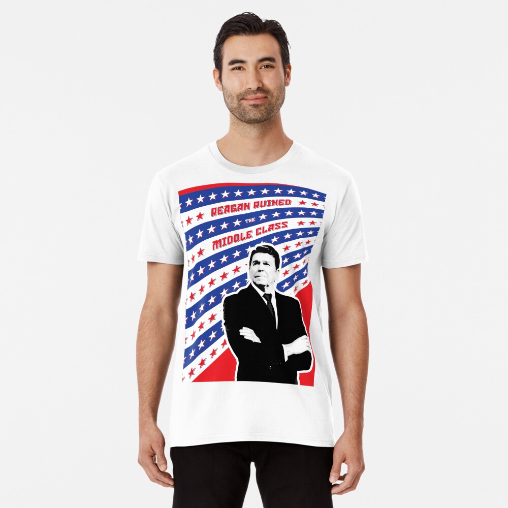 Reagan Ruined the Middle Class Premium T-Shirt