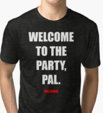 Welcome to the party, Pal. Tri-blend T-Shirt