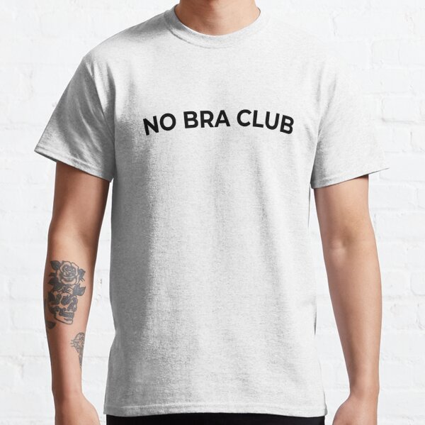 No Bra Club - No Bra Is The Best Bra Funny Boob Classic T-Shirt by brunoh.....