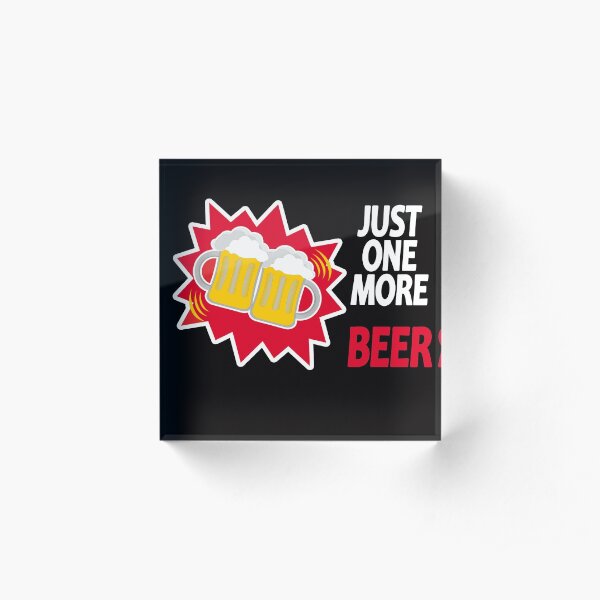 Just one more BEER Acrylic Block