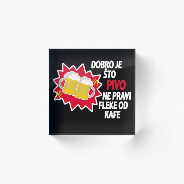 Dobro je što PIVO ne pravi fleke od kafe Acrylic Block