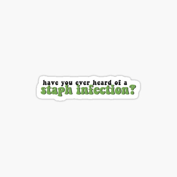 Have You Ever Heard Of Staph Infection Quote Sticker For Sale By