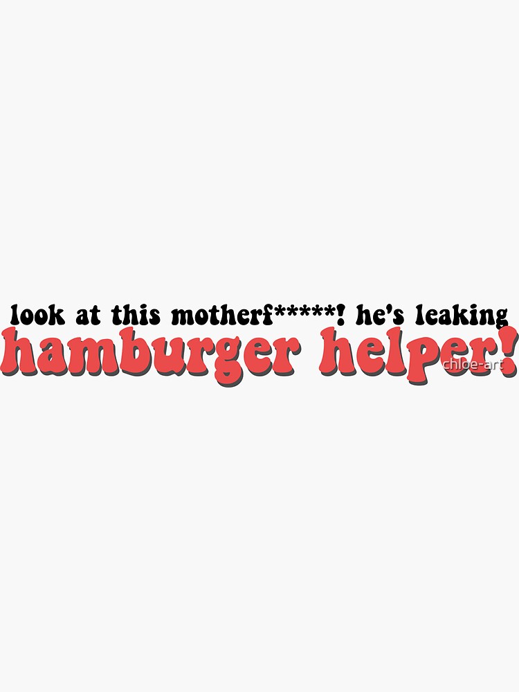 ""He's Leaking Hamburger Helper!" Quote" Sticker by chloeart Redbubble
