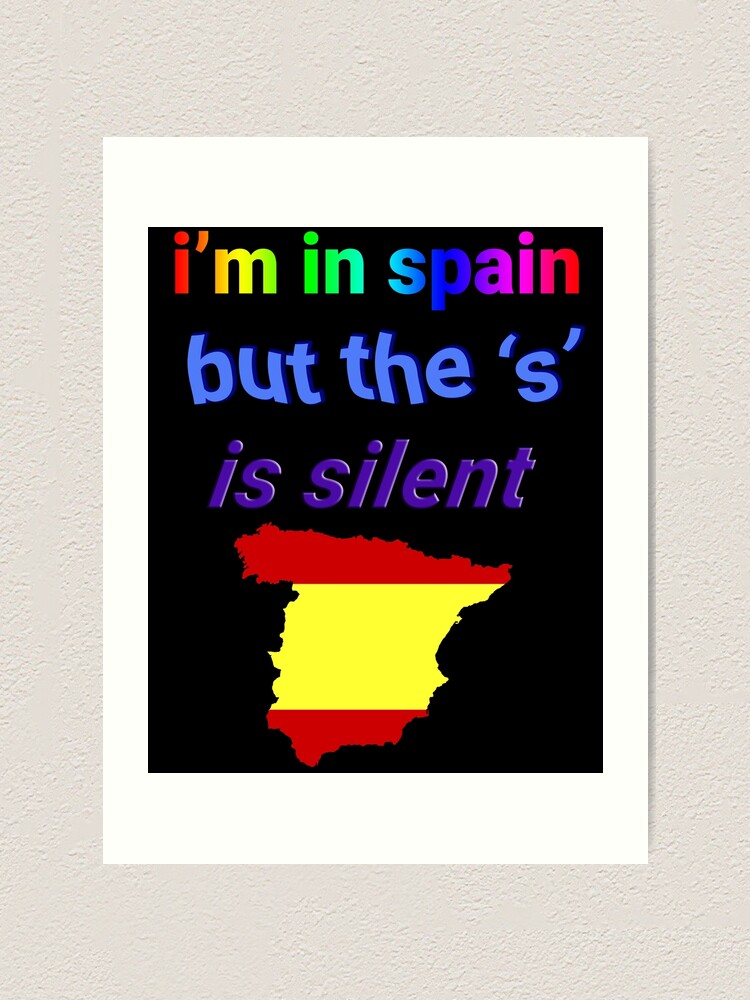 I M In Spain But The S Is Silent Art Print By Happymonkeytees Redbubble