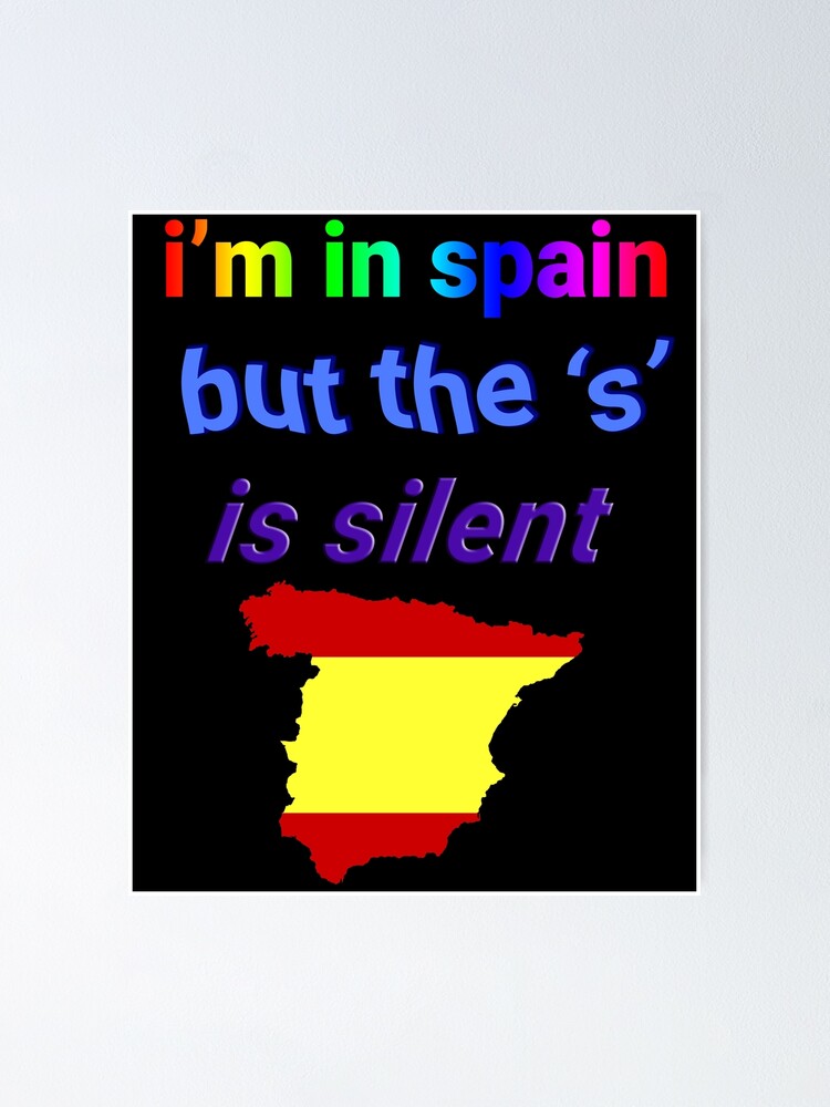 I M In Spain But The S Is Silent Poster By Happymonkeytees Redbubble