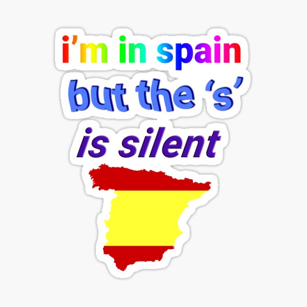 I M In Spain But The S Is Silent Sticker By Happymonkeytees Redbubble