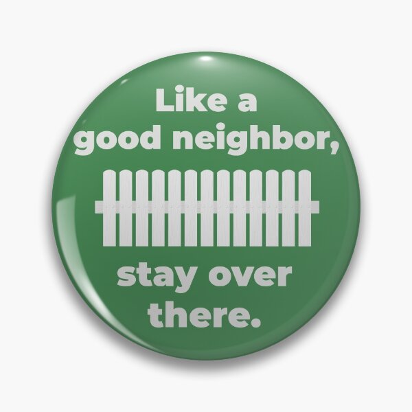 Item preview, Like a good neighbor, stay over there. designed and sold by muskitt.