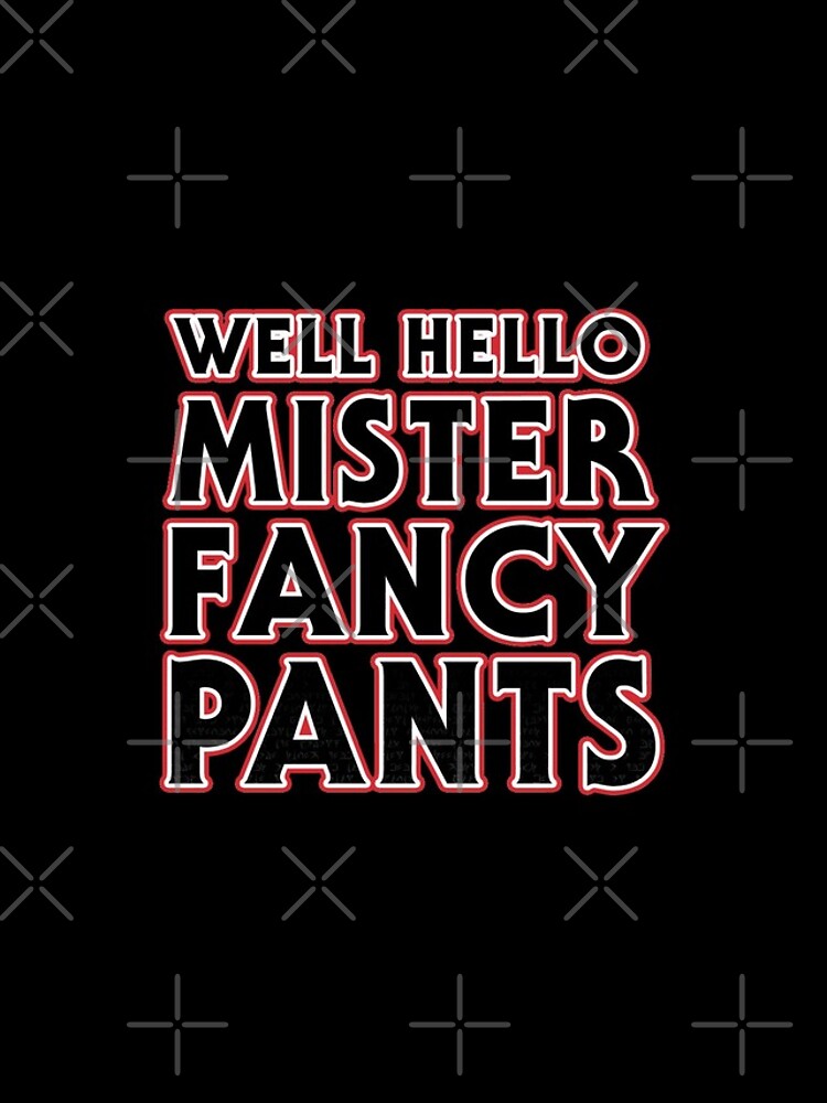 well hello mr.fancy pants
