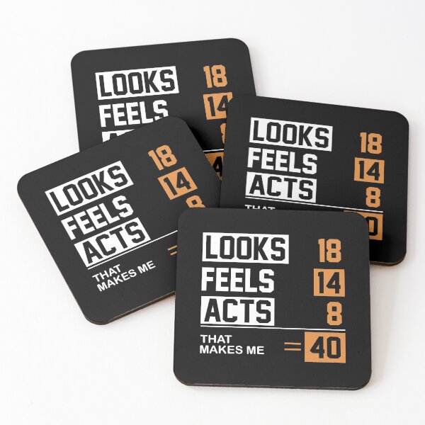 Item preview, Looks 18, Feels 14, Acts 8...That makes me 40 designed and sold by rahoutline.