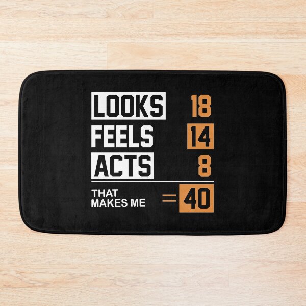 Item preview, Looks 18, Feels 14, Acts 8...That makes me 40 designed and sold by rahoutline.