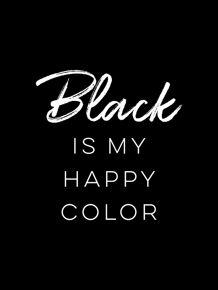 "Black is my happy color" Poster for Sale by wisemagpie Redbubble