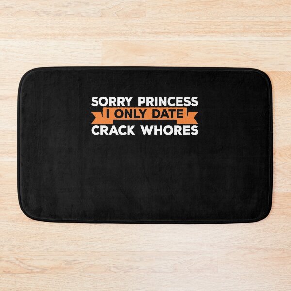 Item preview, Sorry Princess I Only Date Crack Whore Funny Quote Party designed and sold by majuga.