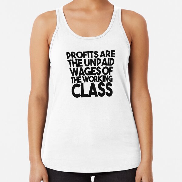 Profits Are The Unpaid Wages Of The Working Class Racerback Tank Top
