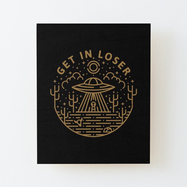Get In Loser Wood Mounted Print