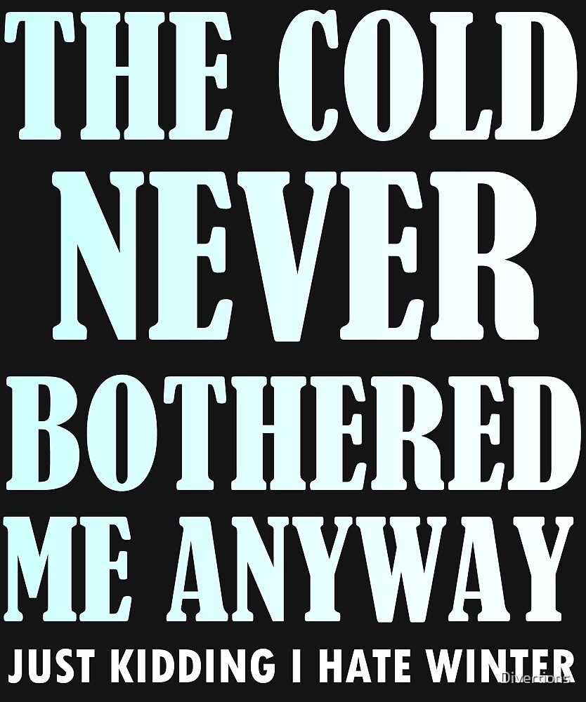 the-cold-never-bothered-me-anyway-by-divertions-redbubble