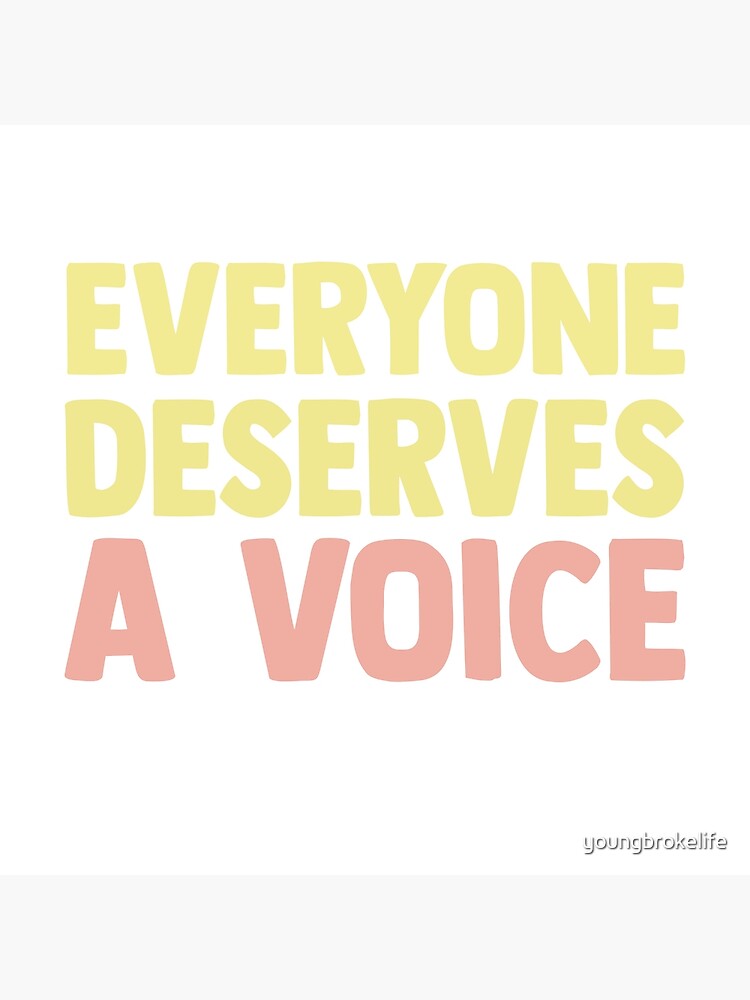 everyone-deserves-a-voice-poster-for-sale-by-youngbrokelife-redbubble