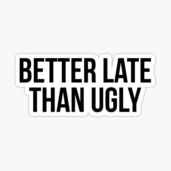 better-late-than-ugly-sticker-for-sale-by-laurensierraaa-redbubble