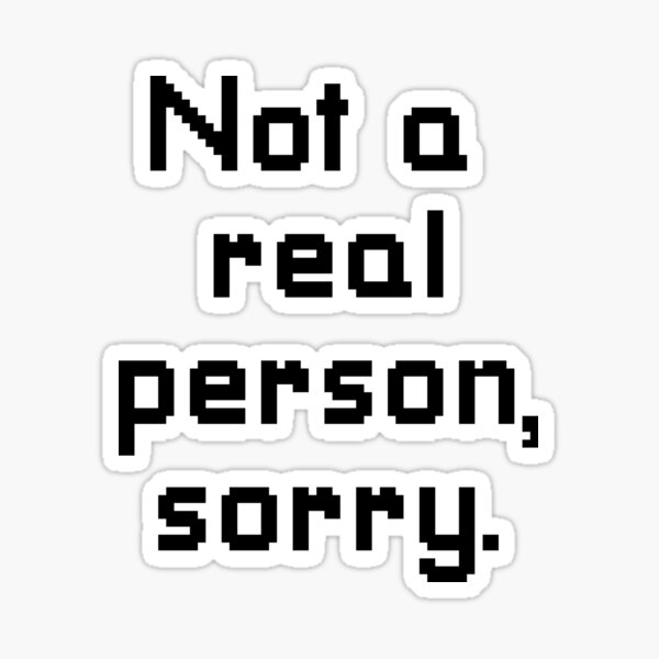 not-a-real-person-sorry-sticker-for-sale-by-thegoldeneel-redbubble