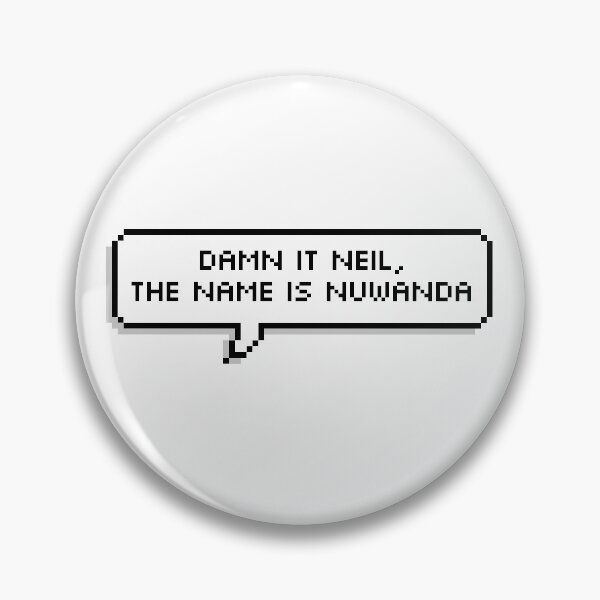 Damn It Neil, The Name Is Nuwanda Pin