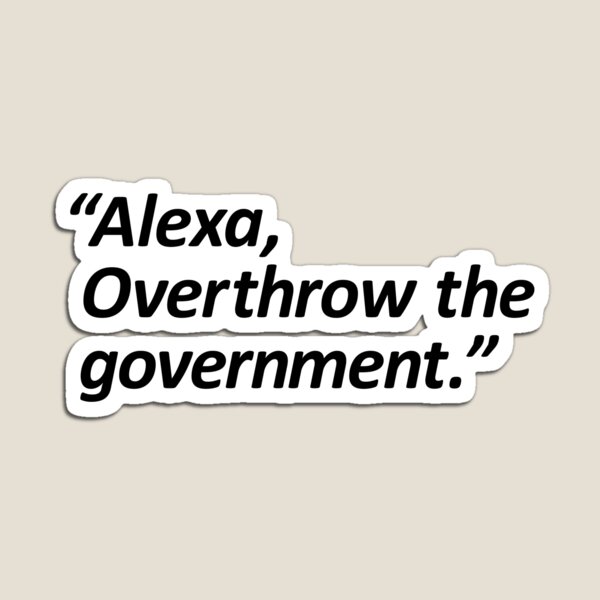 Alexa, overthrow the government Magnet