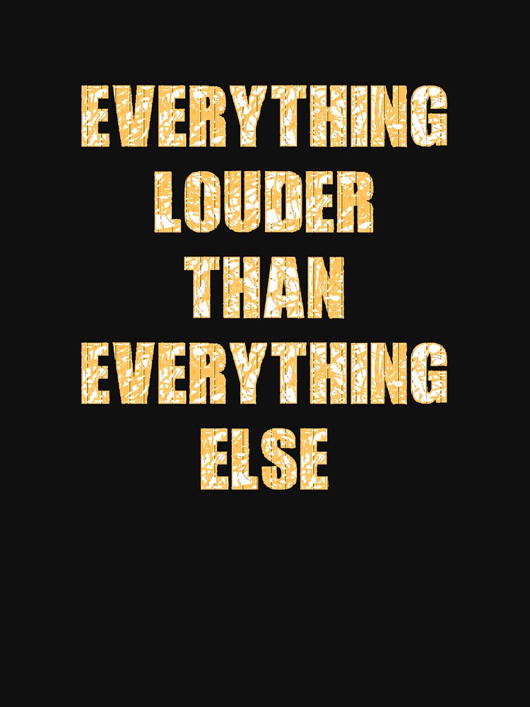 everything-louder-than-everything-else-essential-t-shirt-for-sale-by