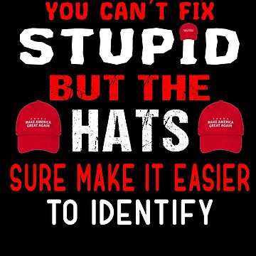 Artwork thumbnail, you can't fix stupid but the hats... funny sarcastic anti donald Trump supporters 2020 by NTeez01