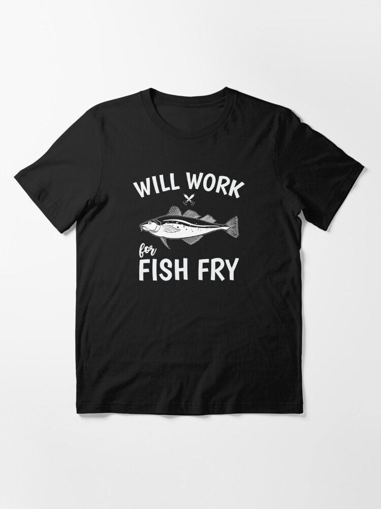 Funny Will Work For Fish Fry product | Essential T-Shirt