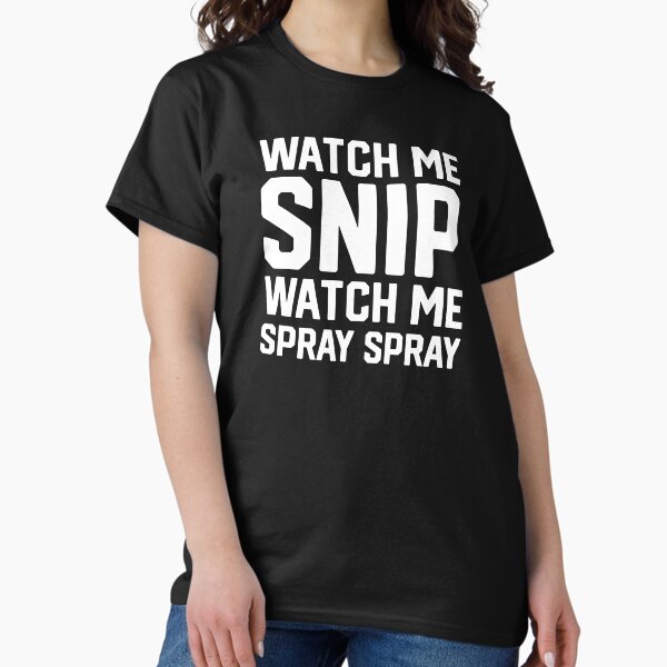 Hair Stylist T-Shirt Watch Me Snip Watch Me Spray Spray Tee Hair Stylist T-Shirt Watch Me Snip Watch Me Spray Spray Tee