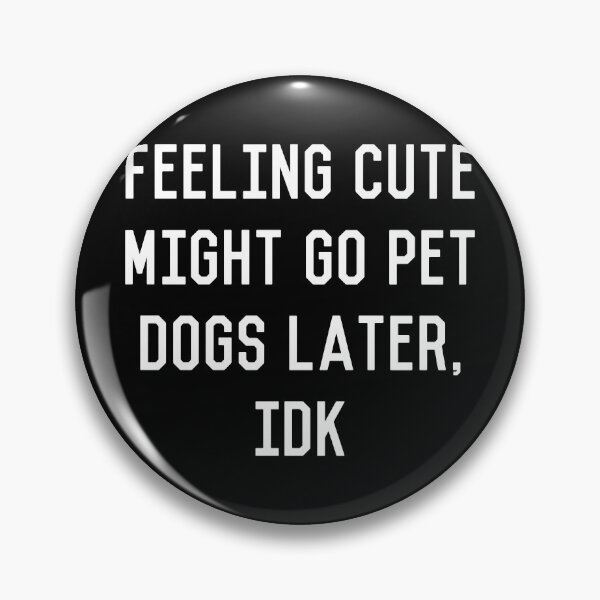 Item preview, Feeling Cute Might Go Pet Dogs Later IDK designed and sold by flippinsg.