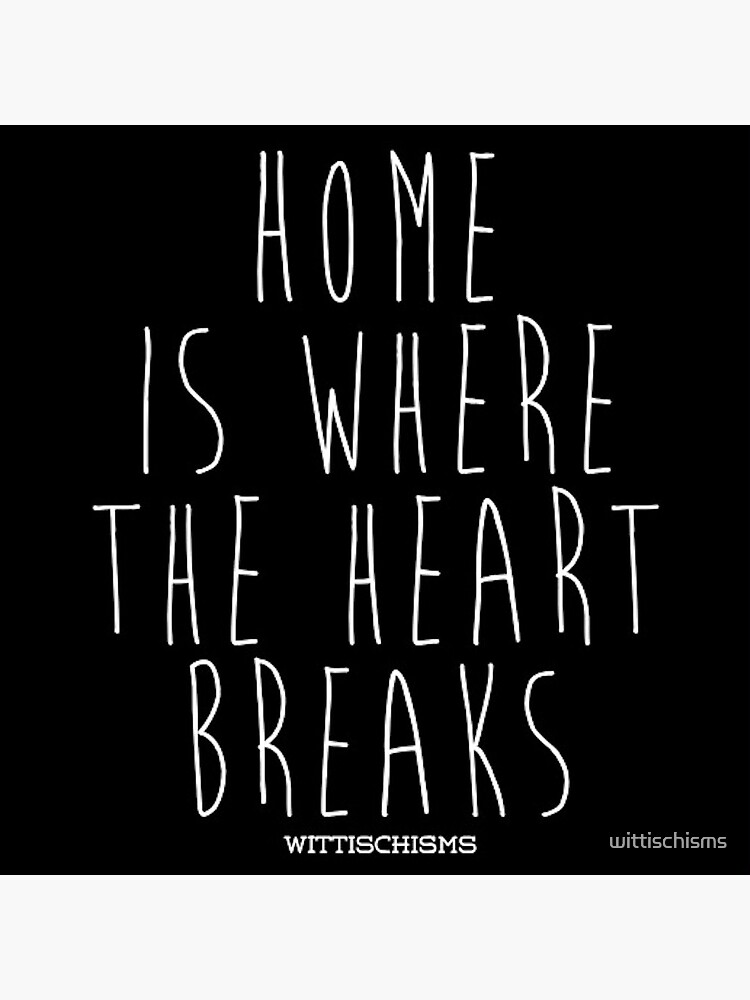 Home Is Where The Heart Is by wittischisms