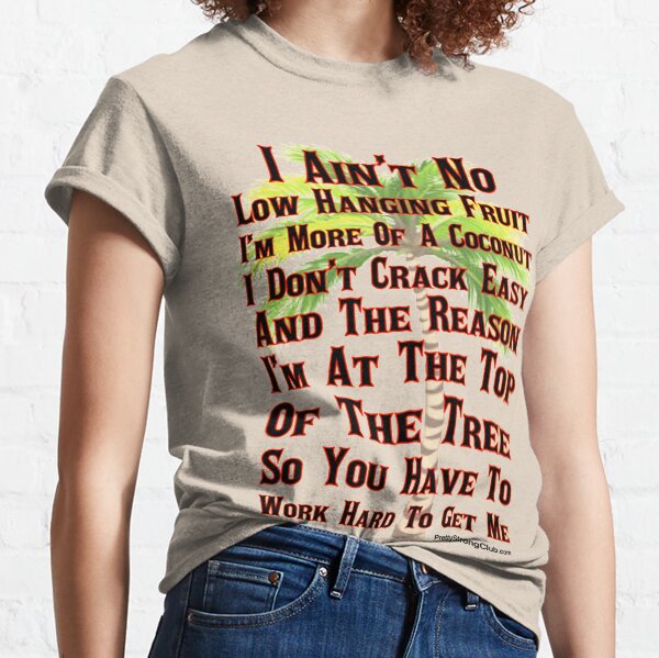 I Ain’t No Low Hanging Fruit Classic T-Shirt