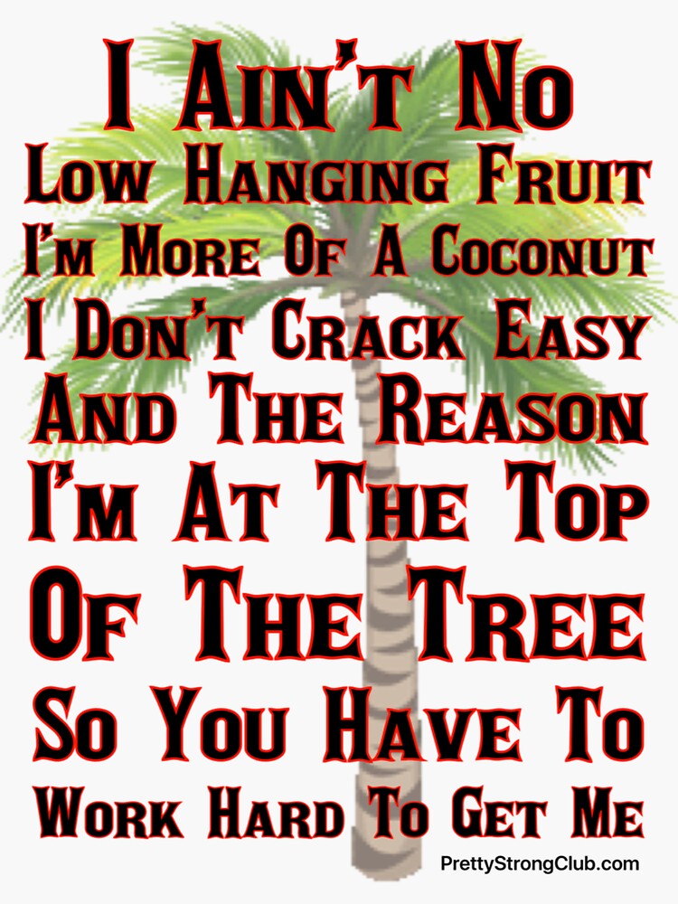 I Ain’t No Low Hanging Fruit by PrettyStrong