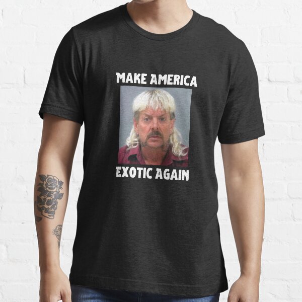 Make America Exotic Again - Joe Exotic For President Essential T-Shirt