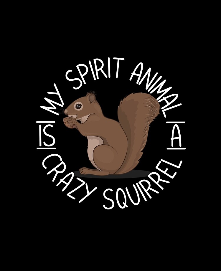 My Spirit Animal Is A Crazy Squirrel My Spirit Animal Is A Crazy Squirrel