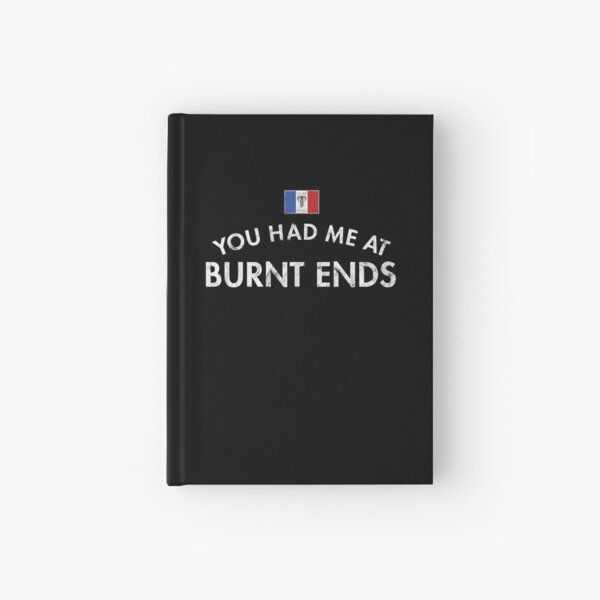 You Had Me At Burnt Ends Missouri BBQ Sauce Ribs Brisket Sandwich Smoked Hardcover Journal