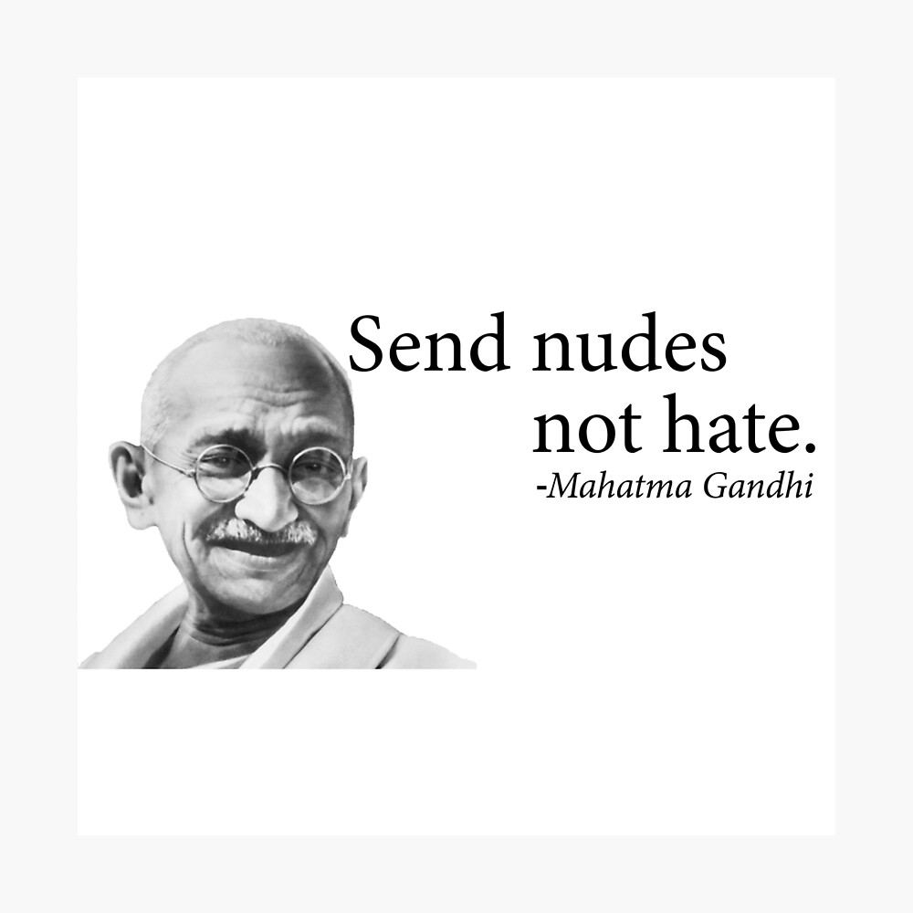 Send nudes not hate. Gandhi quotes