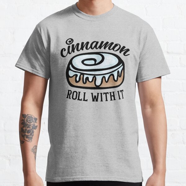 Cinnamon Roll With It Classic T-Shirt