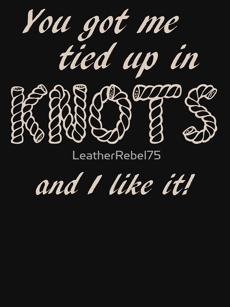 Tie Me Up In Knots Essential T-Shirt for Sale by LeatherRebel75