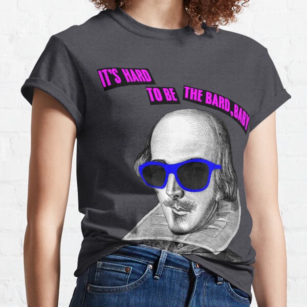 It's Hard To Be The Bard Classic T-Shirt