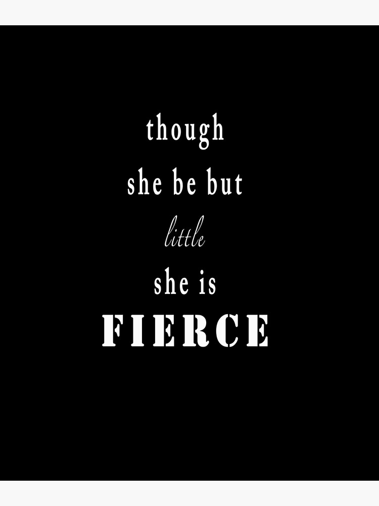 though-she-be-but-little-she-is-fierce-b-w-inspirational-quote