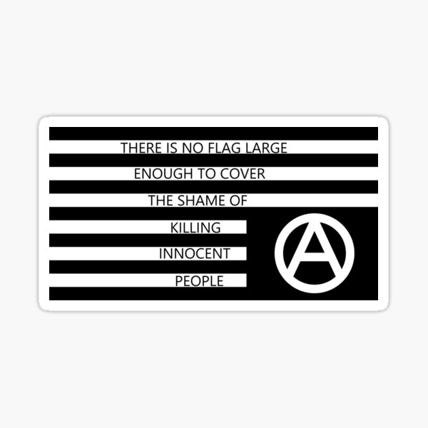 "There is no flag large enough to cover the shame of killing innocent people" Anarchist protest art Sticker