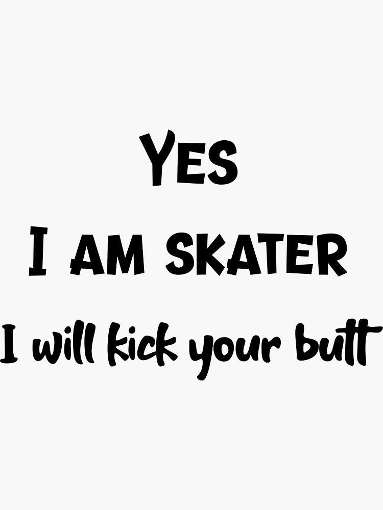 Yes I Am Skater I Will Kick Your Butt Sticker For Sale By Ionbaltatu Redbubble 
