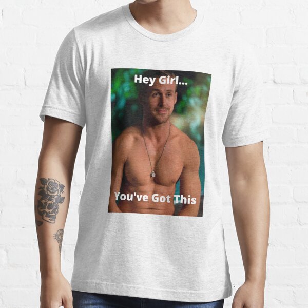 Hey Girl Youve Got This Ryan Gosling T Shirt For Sale By Jayrad26 Redbubble Ryan 6766