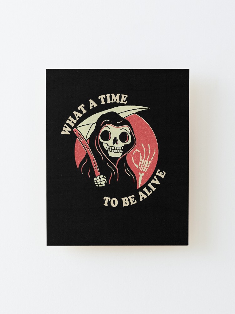 Alternate view of What A Time To Be Alive Mounted Print