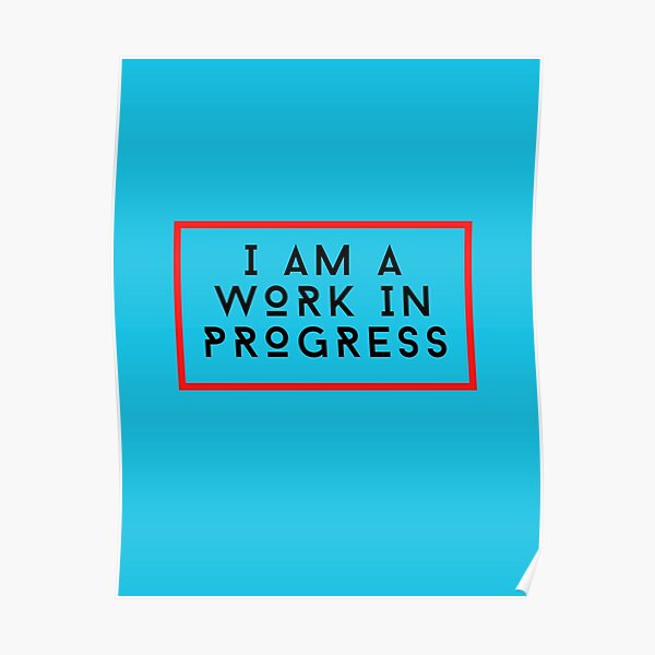 Work In Progress Posters Redbubble